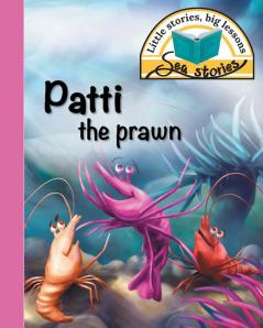 Patti the prawn: Little stories big lessons (Sea Stories)