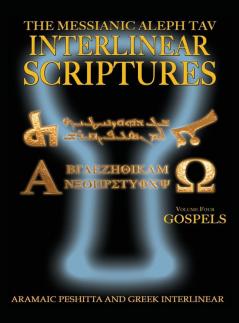 Messianic Aleph Tav Interlinear Scriptures Volume Four the Gospels Aramaic Peshitta-Greek-Hebrew-Phonetic Translation-English Bold Black Edition Study Bible