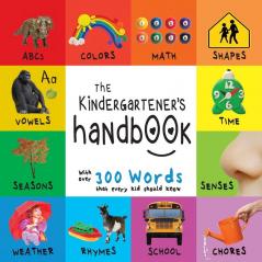 The Kindergartener's Handbook: ABC's Vowels Math Shapes Colors Time Senses Rhymes Science and Chores with 300 Words that every Kid should Know (Engage Early Readers: Children's Learning Books)