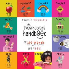The Preschooler's Handbook: Bilingual (English / Mandarin) (Ying yu - &#33521;&#35821; / Pu tong hua- &#26222;&#36890;&#35441;) ABC's Numbers Colors Shapes Matching School Manners Potty and Jobs with 300 Words that every Kid should Know