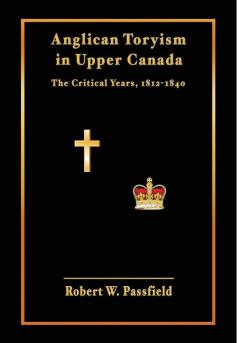 Anglican Toryism in Upper Canada: The Critical Years 1812-1840