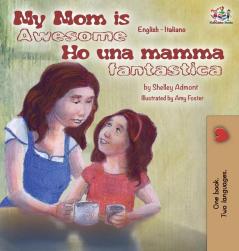 My Mom is Awesome Ho una mamma fantastica: English Italian Bilingual Edition (English Italian Bilingual Collection)