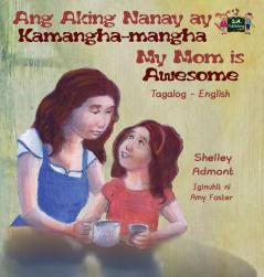 Ang Aking Nanay ay Kamangha-mangha My Mom is Awesome: Tagalog English Bilingual Edition (Tagalog English Bilingual Collection)