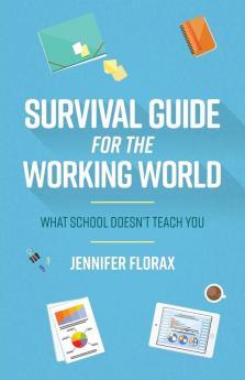 Survival Guide for the Working World: What School Doesn't Teach You