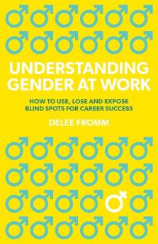 Understanding Gender at Work: How to Use Lose and Expose Blind Spots for Career Success