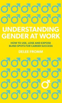 Understanding Gender at Work: How to Use Lose and Expose Blind Spots for Career Success