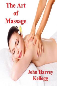 The Art of Massage: A Practical Manual for the Nurse the Student and the Practitioner