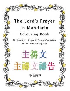 The Lord's Prayer in Mandarin Colouring Book: The Beautiful Simple to Colour Characters of the Chinese Language