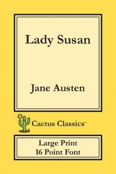 Lady Susan (Cactus Classics Large Print): 16 Point Font; Large Text; Large Type