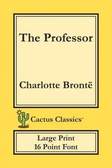 The Professor (Cactus Classics Large Print): 16 Point Font; Large Text; Large Type; Currer Bell