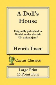 A Doll's House (Cactus Classics Large Print): Et Dukkehjem; A Play; 16 Point Font; Large Text; Large Type