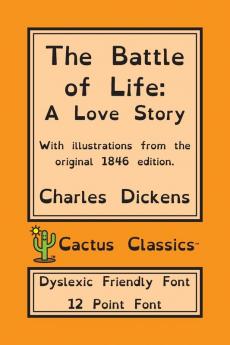 The Battle of Life (Cactus Classics Dyslexic Friendly Font): A Love Story; 12 Point Font; Dyslexia Edition; OpenDyslexic; Illustrated