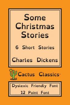 Some Christmas Stories (Cactus Classics Dyslexic Friendly Font): 6 Short Stories; 12 Point Font; Dyslexia Edition; OpenDyslexic