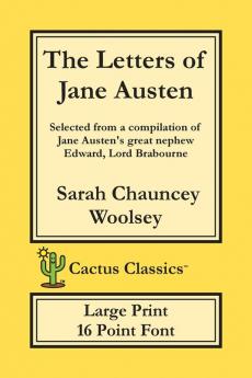 The Letters of Jane Austen (Cactus Classics Large Print): 16 Point Font; Large Text; Large Type; selected from a compilation of Jane Austen's great nephew Edward Lord Brabourne