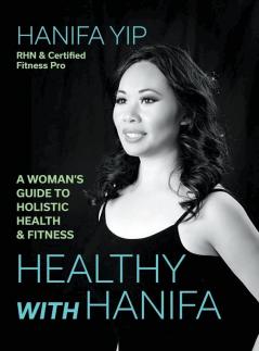 Healthy with Hanifa: A Woman's Guide to Holistic Health & Fitness