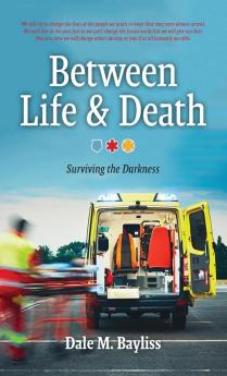 Between Life & Death: Surviving the Darkness: 2 (Bayliss Dale M.)