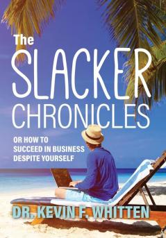 The Slacker Chronicles: or How to Succeed in Business Despite Yourself