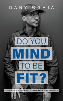 Do you MIND to be fit?: Using the power of our minds for fitness