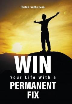 Win Your Life with a Permanent Fix