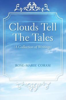 Clouds Tell The Tales: (A Collection of Writings)