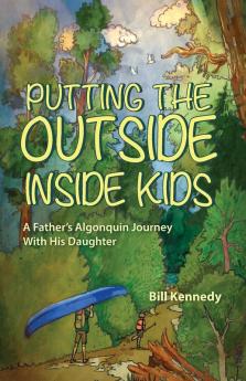 Putting the Outside Inside Kids: A Father's Algonquin Journey With His Daughter