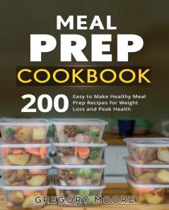 Meal Prep Cookbook: 200 Easy to Make Healthy Meal Prep Recipes for Weight Loss and Peak Health