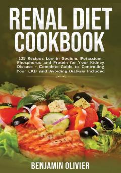 Renal Diet Cookbook: 25 Recipes Low in Sodium Potassium Phosphorus and Protein for your Kidney Disease - Complete Guide to Controlling Your CKD and Avoiding Dialysis Included