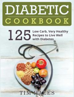 Diabetic Cookbook: 125 Low Carb Very Healthy Recipes to Live Well with Diabetes