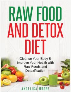 Raw Food & Detox Diet: Cleanse Your Body and Improve Your Health with Raw Foods and Detoxification