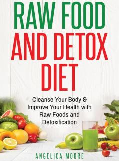 Raw Food & Detox Diet: Cleanse Your Body and Improve Your Health with Raw Foods