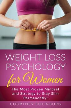 Weight Loss Psychology for Women: The Most Proven Mindset and Strategy to Stay Slim Permanently!