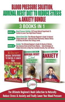 Blood Pressure Solution Adrenal Reset Diet To Reduce Stress & Anxiety - 3 Books in 1 Bundle: Finally Lower Your Blood Pressure and Naturally Reduce Stress & Anxiety