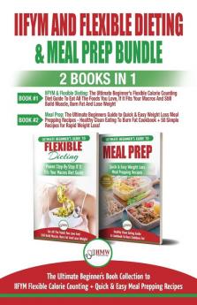 IIFYM and Flexible Dieting & Meal Prep - 2 Books in 1 Bundle: The Ultimate Beginner's Diet Bundle Guide to IIFYM Flexible Calorie Counting + Quick & Easy Meal Prepping Recipes