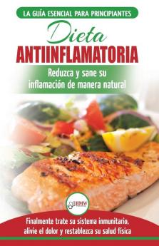 Dieta antiinflamatoria: Guía para principiantes para curar naturalmente su inflamación tratar el sistema inmune aliviar el dolor (Libro en español / ... Diet Spanish Book) (Spanish Edition)