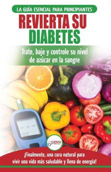 Revierta su diabetes: Guía de dieta natural para principiantes para revertir la diabetes: cure reduzca y controle su nivel de azúcar en la sangre ... Diabetes Spanish Book) (Spanish Edition)