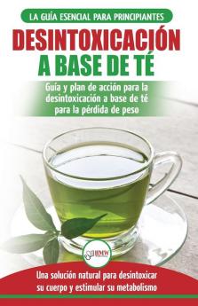 Desintoxicación a base de té: Guía para principiantes y plan de acción Dieta limpiadora de té verde para bajar de peso - Solución de desintoxicación ... / Tea Cleanse Spanish Book) (Spanish Edition)