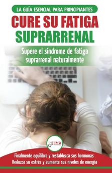 Cure su fatiga suprarrenal: Guía del síndrome de fatiga crónica para principiantes - Restablecer naturalmente las hormonas el estrés y la energía ... Adrenal Reset Spanish Book) (Spanish Edition)