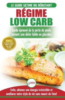 Régime Low Carb: Guide de Diète pour les débutants pour brûler les graisses faible en glucides + 45 Recettes de perte de poids faible en glucides ... / Low Carb Diet French Book) (French Edition)