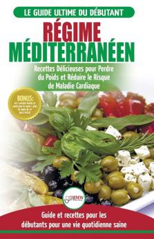 Régime Méditerranéen: Guide du débutant et livre de recettes pour réduire le risque de maladies cardiaques et recettes de régime alimentaire ... en Français / Mediterranean Diet French Book)