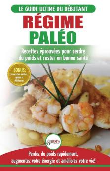 Régime Paléo: Guide du débutant pour le plan d'alimentation Paleo et Recettes éprouvées pour perdre du poids brûler les graisses et rester en bonne ... / Paleo Diet French Book) (French Edition)