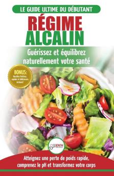 Régime Alcalin: Guide de Diète Acido Basique pour les débutants: Recettes faible teneur en acide pour perdre du poids naturellement et comprendre le ... / Alkaline Diet French Book) (French Edition)