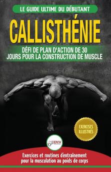 Callisthénie: Guide du Débutants pour la musculation au Poids du Corps - Le Défi et Plan d'Action 30 Jours Dieu Grec pour le renforcement musculaire ... / Calisthenics French Book) (French Edition)