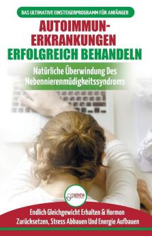 Autoimmunerkrankungen Erfolgreich Behandeln: Diät-leitfaden Für Anfänger Bei Einer Nebennierenschwäche - Natürlich Hormone Zurücksetzen & Heilen Ihres ... In Deutsch / Adrenal Reset Diet German Book)