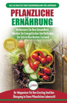 Pflanzliche Ernährung: Anfängerleitfaden Für Pflanzliche Ernährung Und Lebensweise + 50 Schnelle Und Gesunde Rezepte Und Ein 14-tägiger Aktionsplan (Bücher In Deutsch / Plant-based Diet German Book)