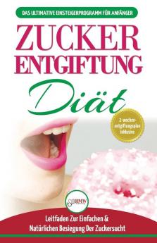 Zucker-entgiftung: Der Ultimative Anfänger-diätführer Mit Rezepten Zur Lösung Und Zucker-entgiftung Ihres Körpers & Schnell Und Natürlich Die ... (Bücher In Deutsch / Sugar Detox German Book)