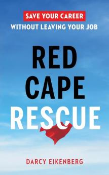 Red Cape Rescue: Save Your Career Without Leaving Your Job