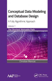 Conceptual Data Modeling and Database Design: A Fully Algorithmic Approach Volume 1