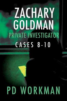 Zachary Goldman Private Investigator Cases 8-10: A Private Eye Mystery/Suspense Collection (Zachary Goldman Collected Case Files)