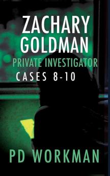 Zachary Goldman Private Investigator Cases 8-10: A Private Eye Mystery/Suspense Collection (Zachary Goldman Collected Case Files)