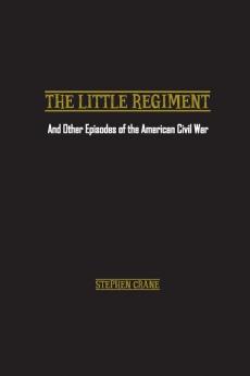 The Little Regiment: And Other Episodes of the American Civil War